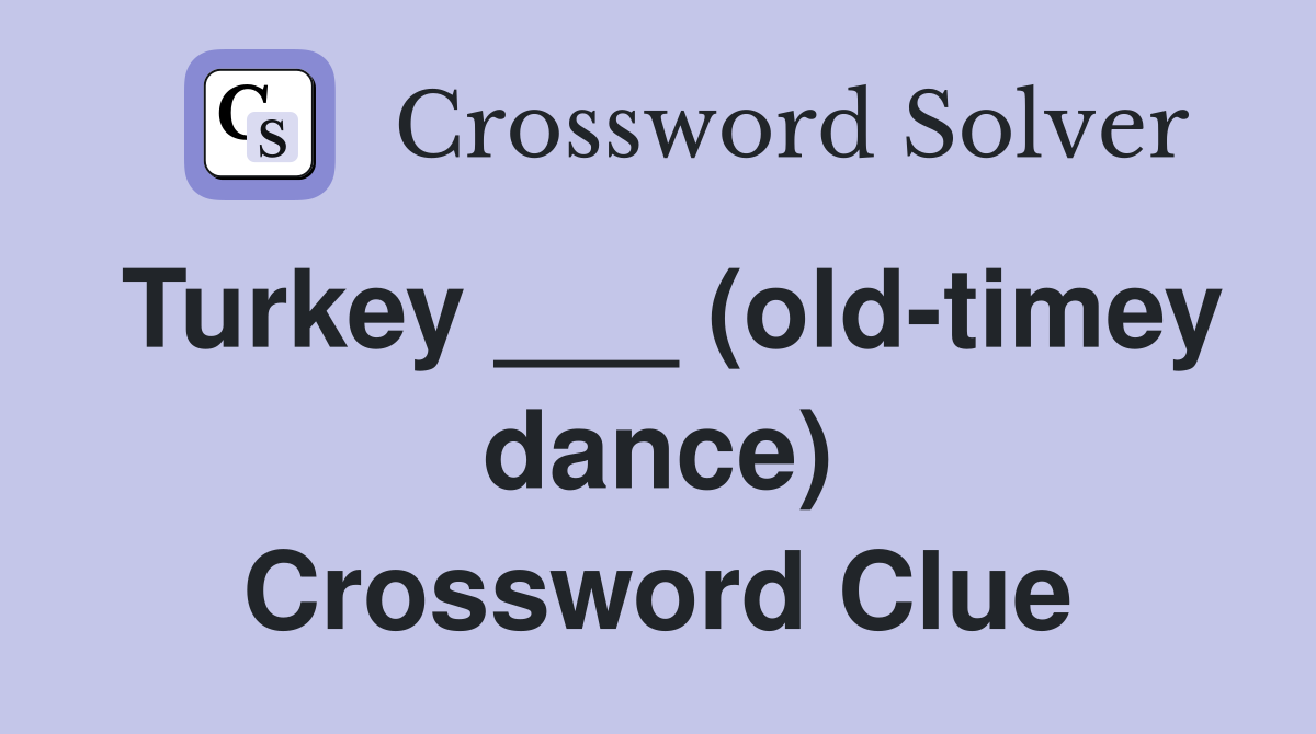 Turkey ___ (old-timey dance) Crossword Clue