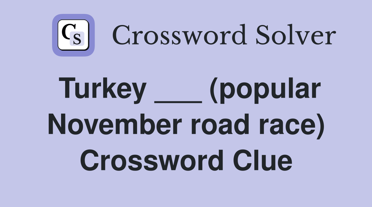 Turkey ___ (popular November road race) Crossword Clue