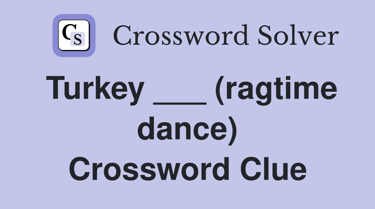 Turkey ___ (ragtime dance) Crossword Clue