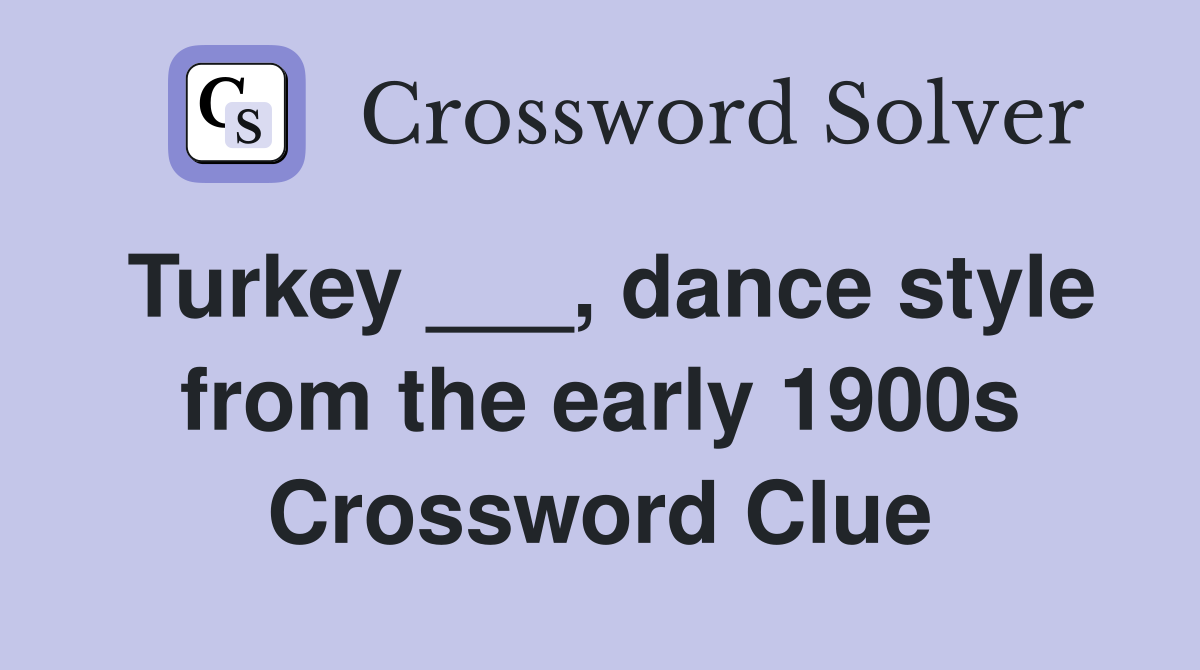Turkey ___, dance style from the early 1900s Crossword Clue