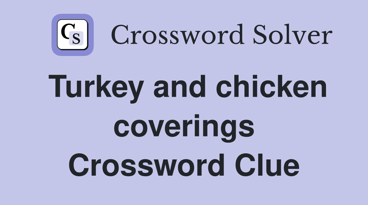 Turkey and chicken coverings Crossword Clue