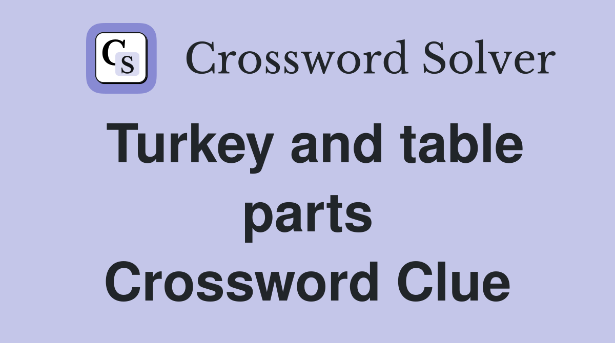 Turkey and table parts Crossword Clue