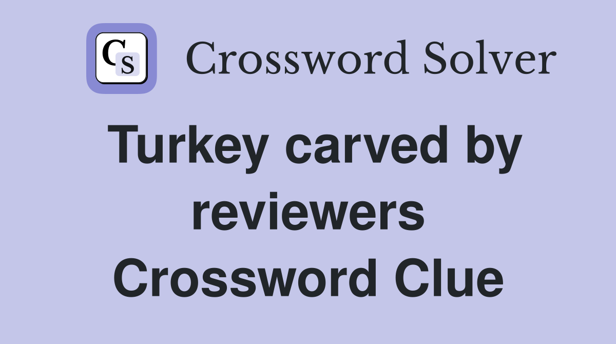 Turkey carved by reviewers Crossword Clue