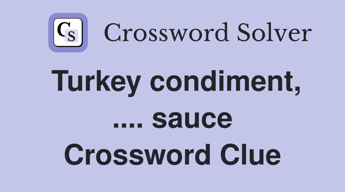 Turkey condiment, .... sauce Crossword Clue