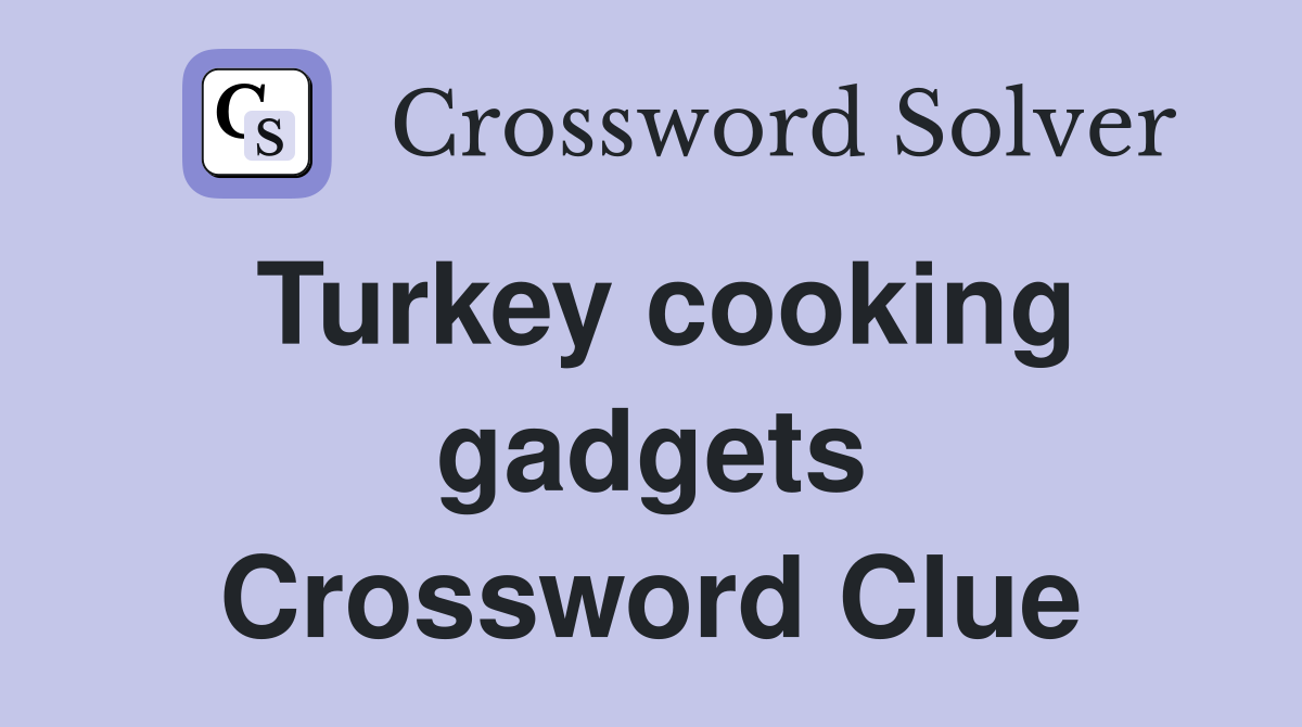 Turkey cooking gadgets Crossword Clue