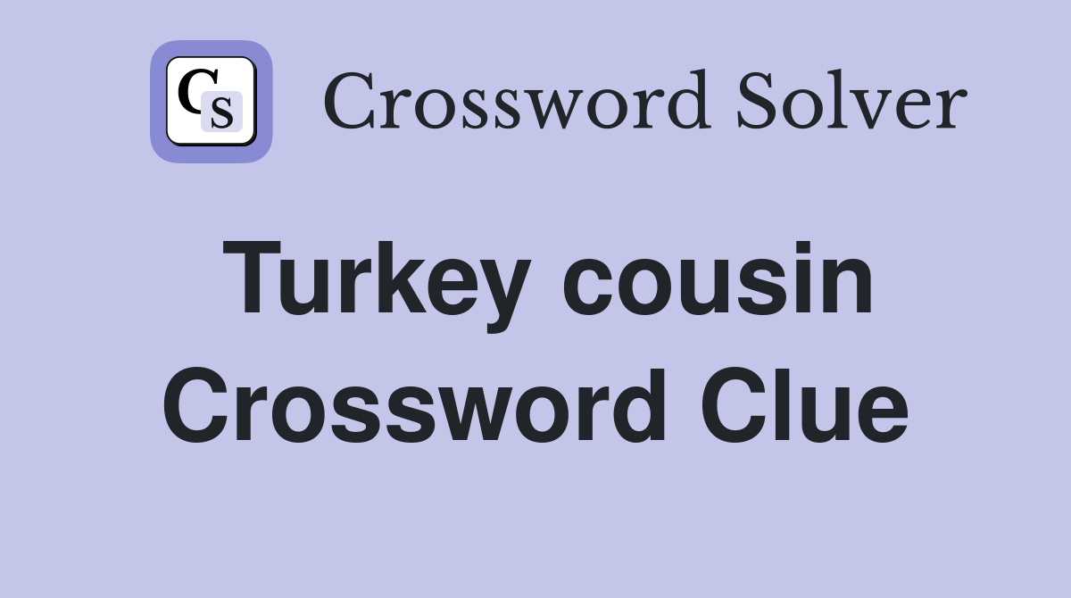 Turkey cousin Crossword Clue