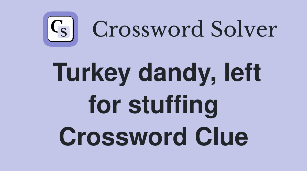 Turkey dandy, left for stuffing Crossword Clue