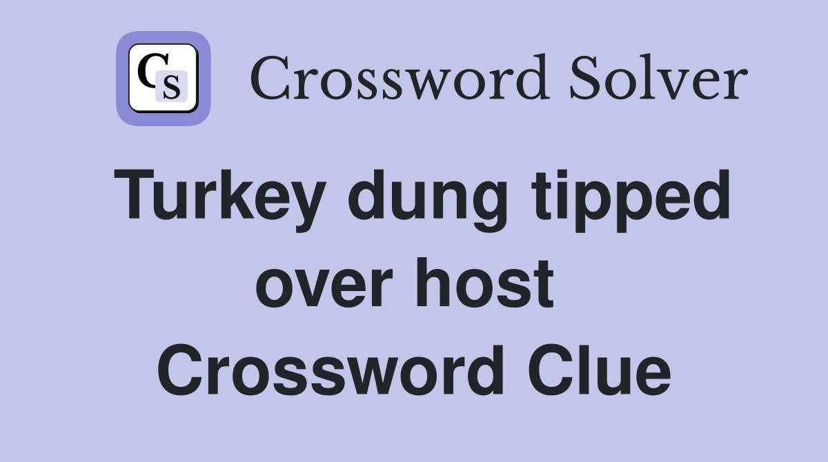 Turkey dung tipped over host  Crossword Clue