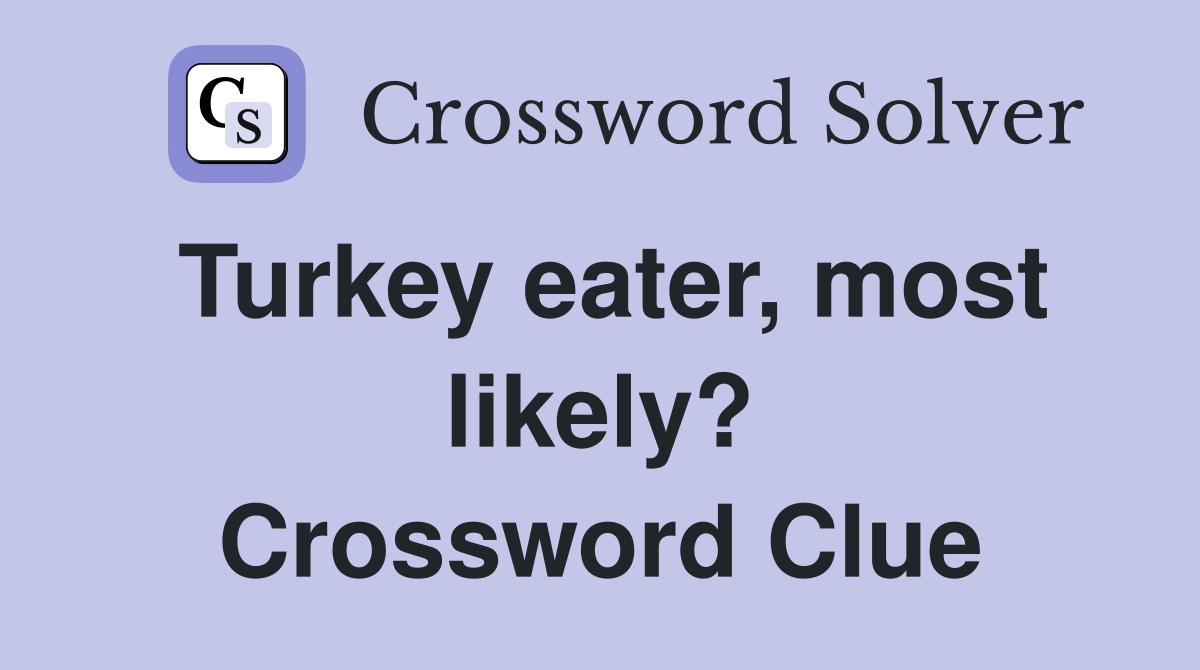 Turkey eater, most likely? Crossword Clue