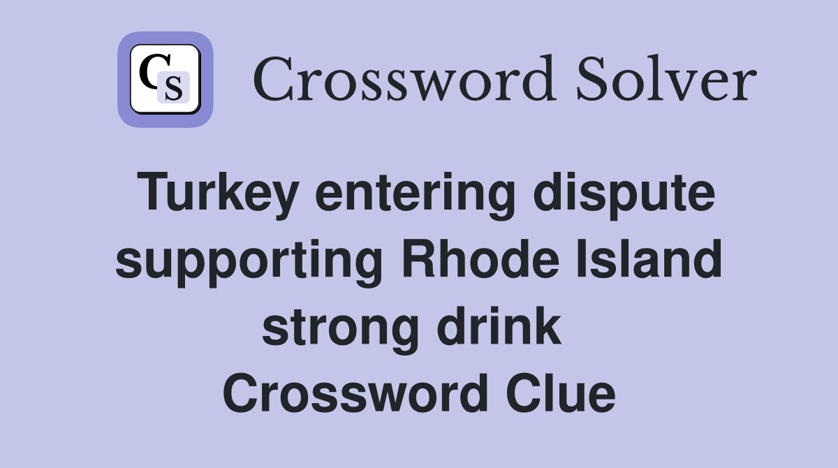 Turkey entering dispute supporting Rhode Island strong drink  Crossword Clue