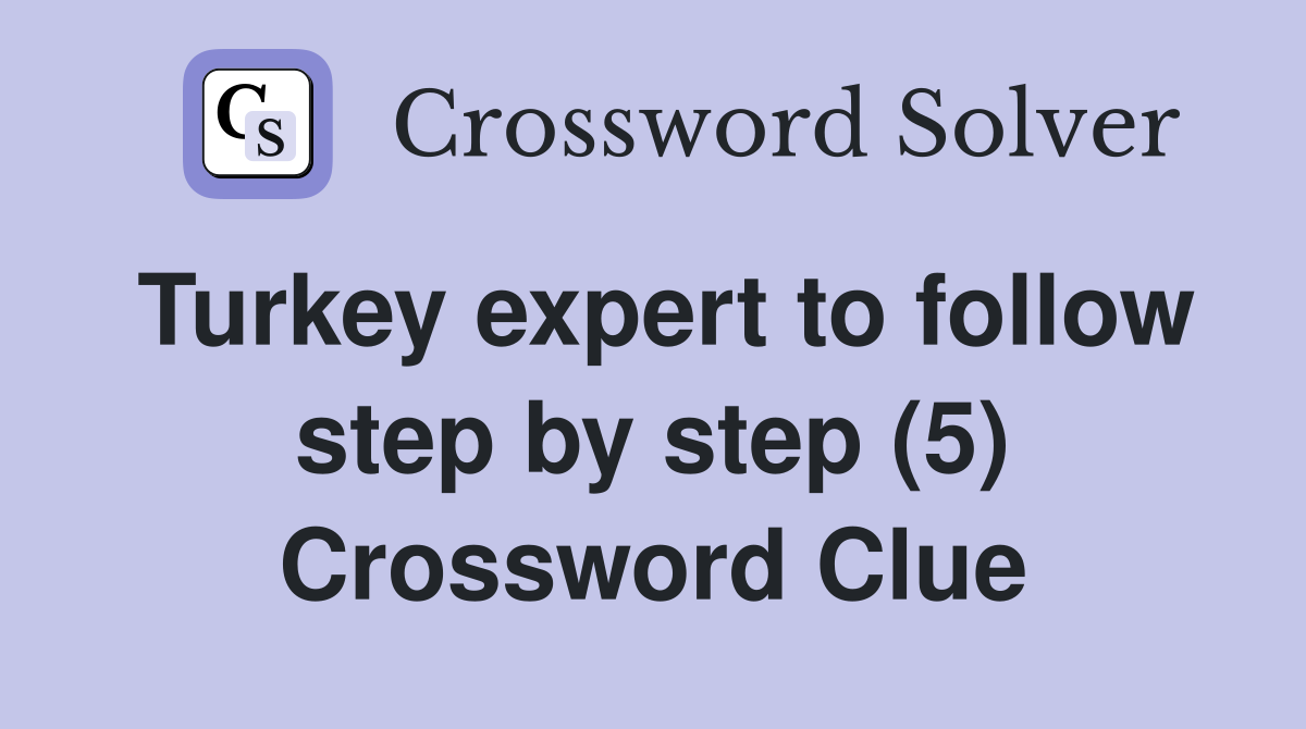 Turkey expert to follow step by step (5) Crossword Clue