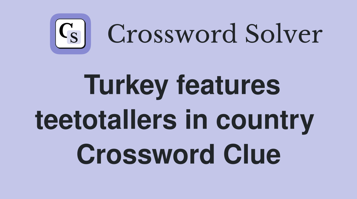 Turkey features teetotallers in country  Crossword Clue