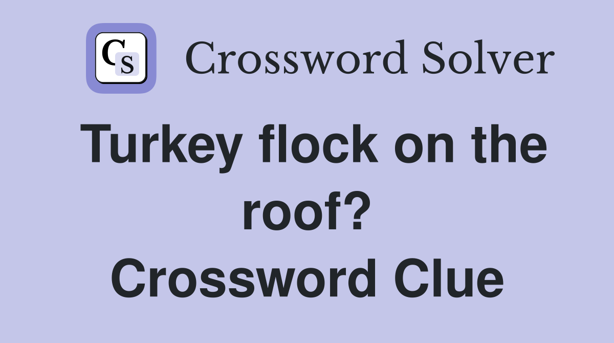 Turkey flock on the roof? Crossword Clue