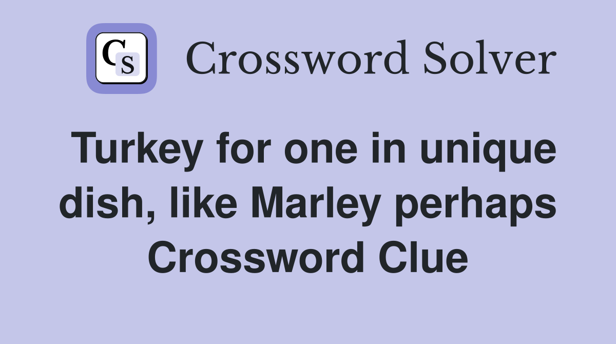 Turkey for one in unique dish, like Marley perhaps Crossword Clue
