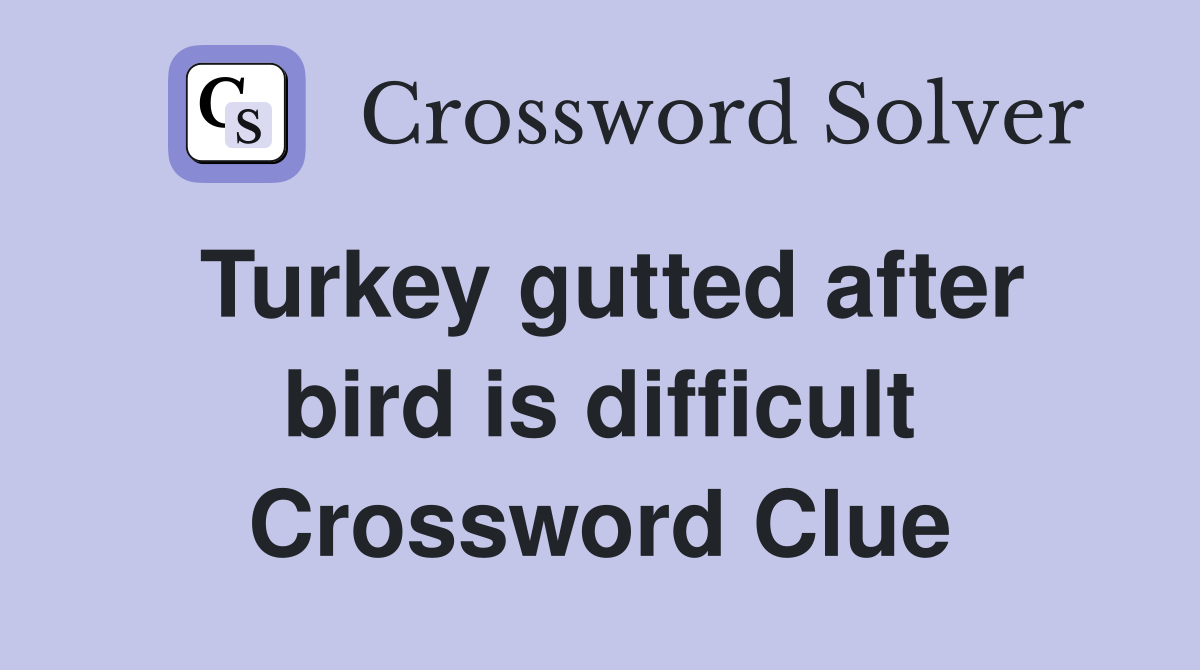 Turkey gutted after bird is difficult Crossword Clue