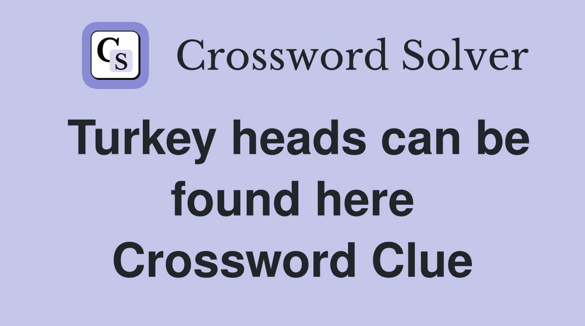 Turkey heads can be found here Crossword Clue