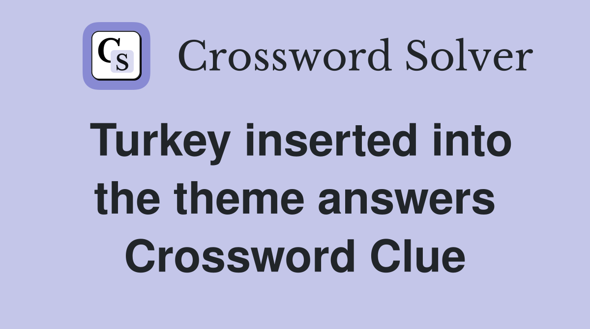 Turkey inserted into the theme answers Crossword Clue