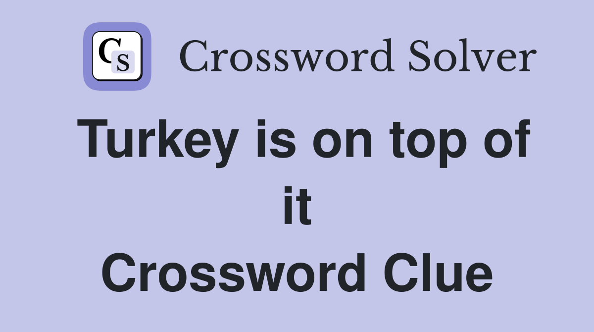 Turkey is on top of it Crossword Clue