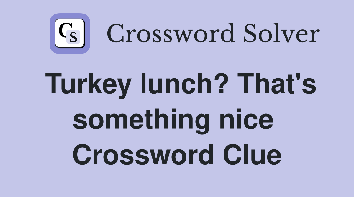 Turkey lunch? That's something nice  Crossword Clue