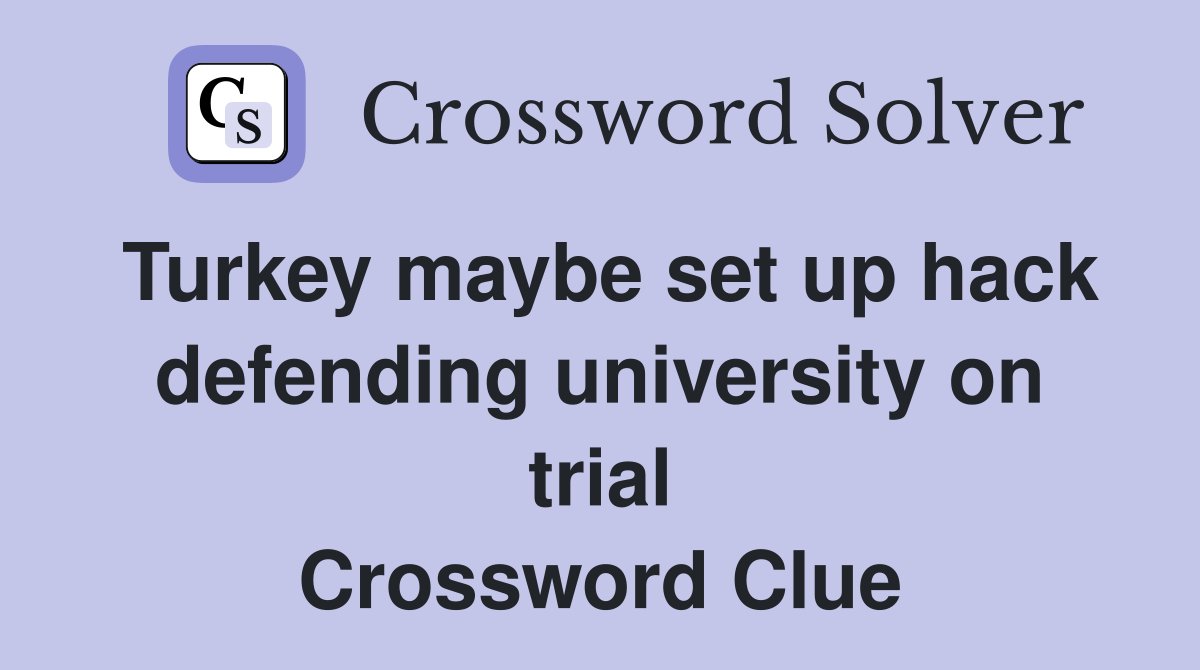 Turkey maybe set up hack defending university on trial Crossword Clue