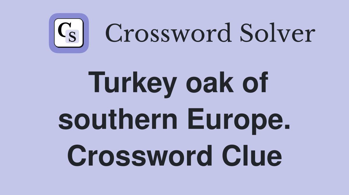 Turkey oak of southern Europe. Crossword Clue