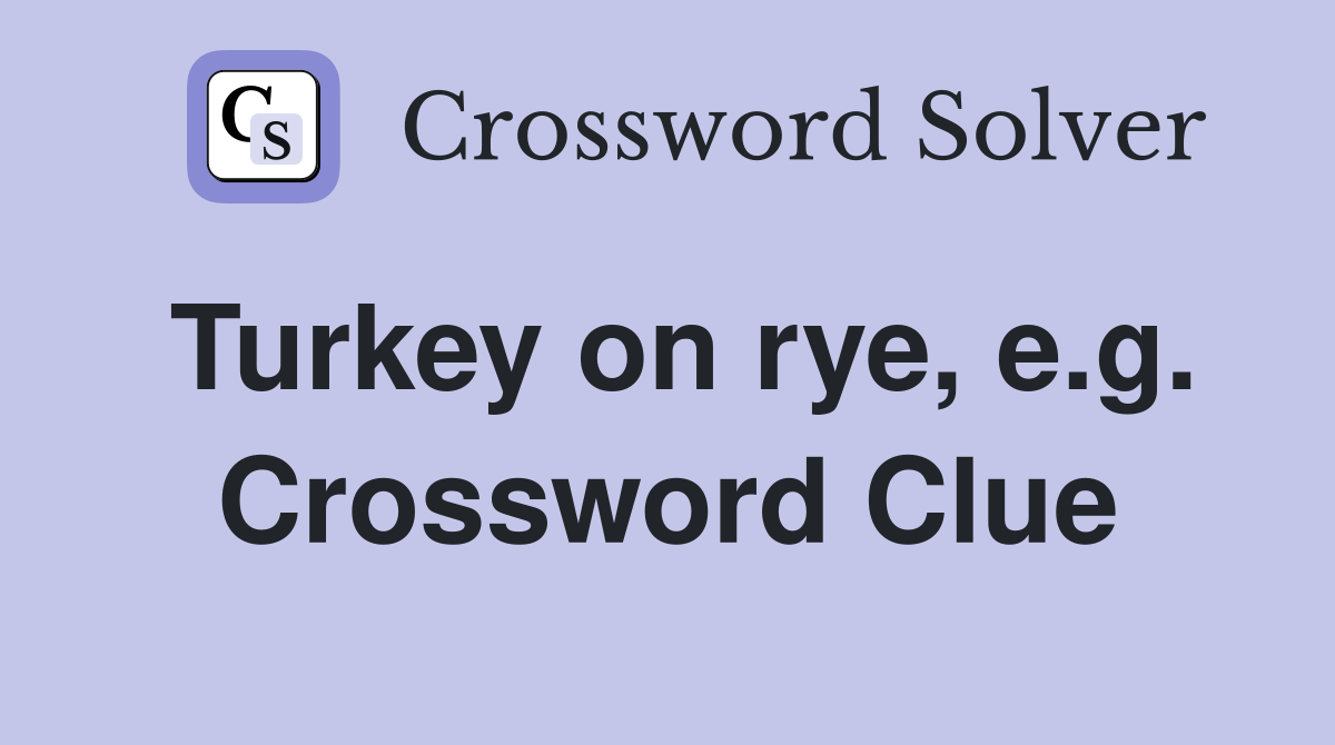 Turkey on rye, e.g. Crossword Clue