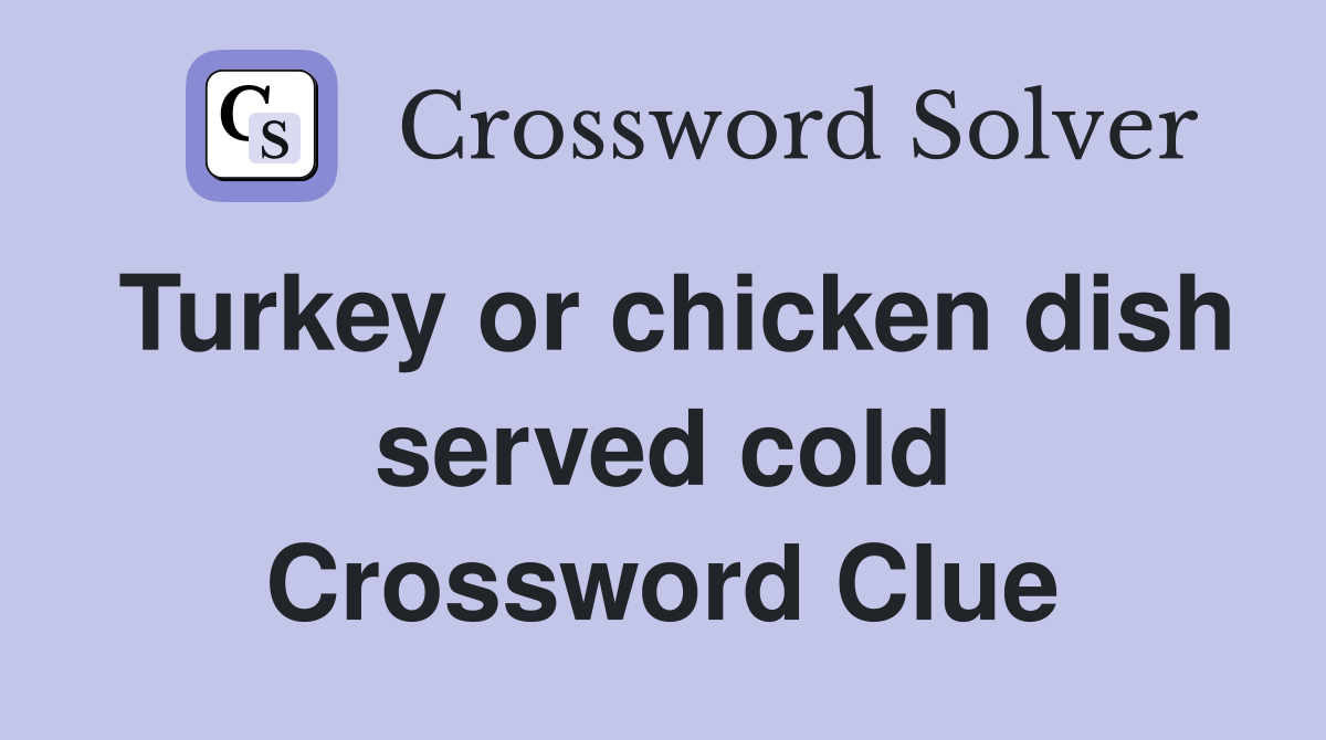 Turkey or chicken dish served cold Crossword Clue