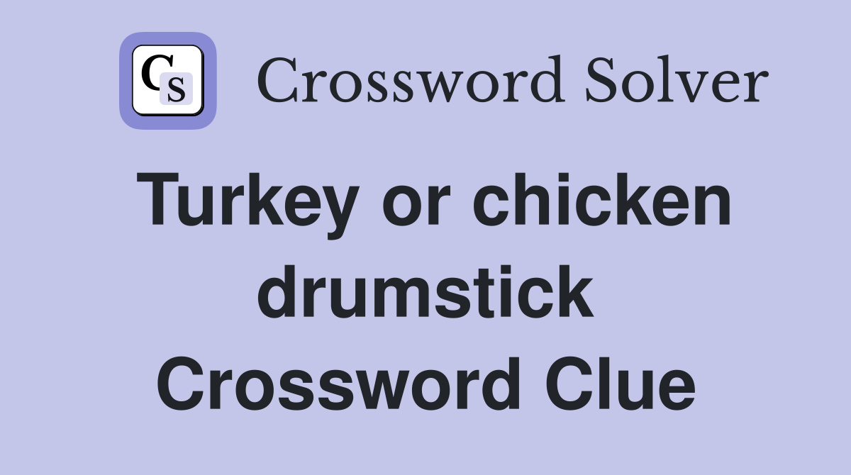 Turkey or chicken drumstick Crossword Clue