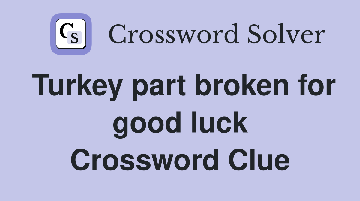 Turkey part broken for good luck Crossword Clue