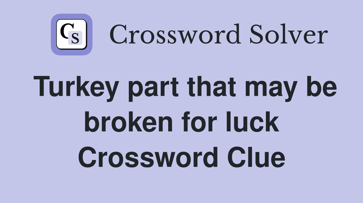 Turkey part that may be broken for luck Crossword Clue