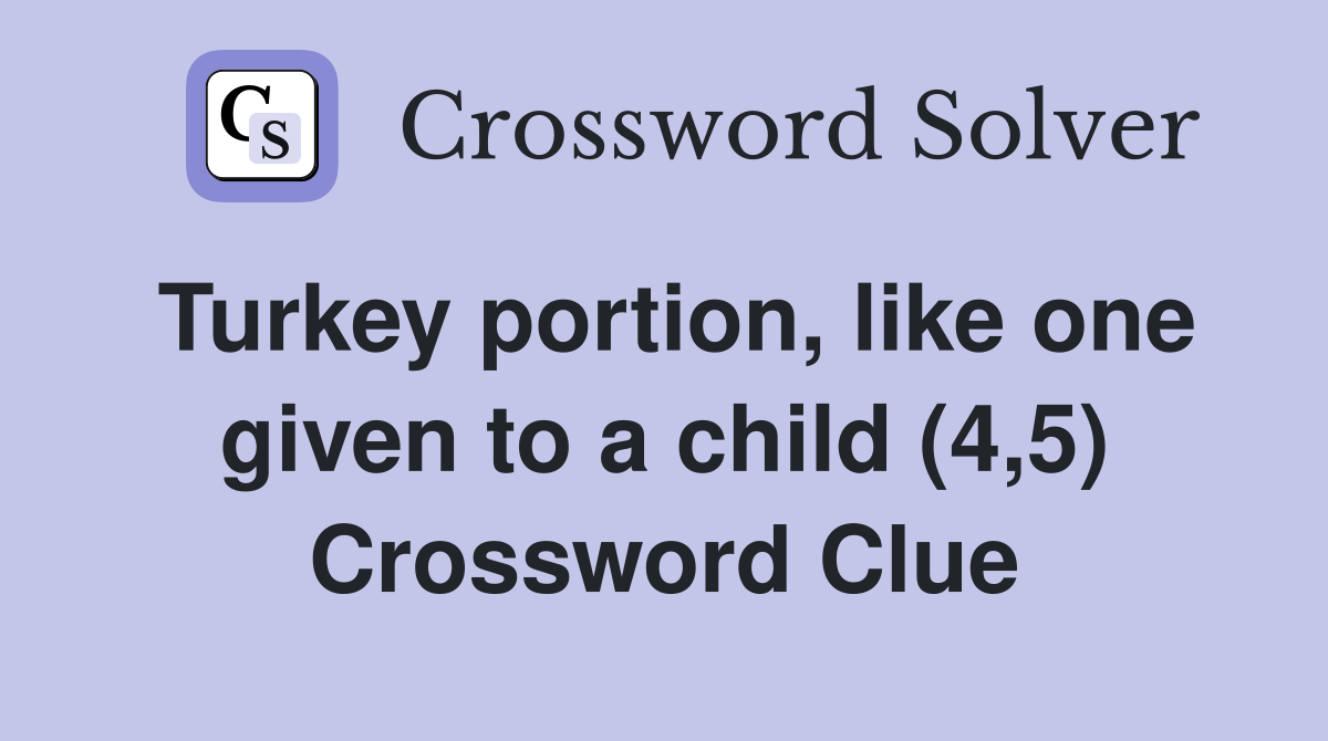 Turkey portion, like one given to a child (4,5) Crossword Clue