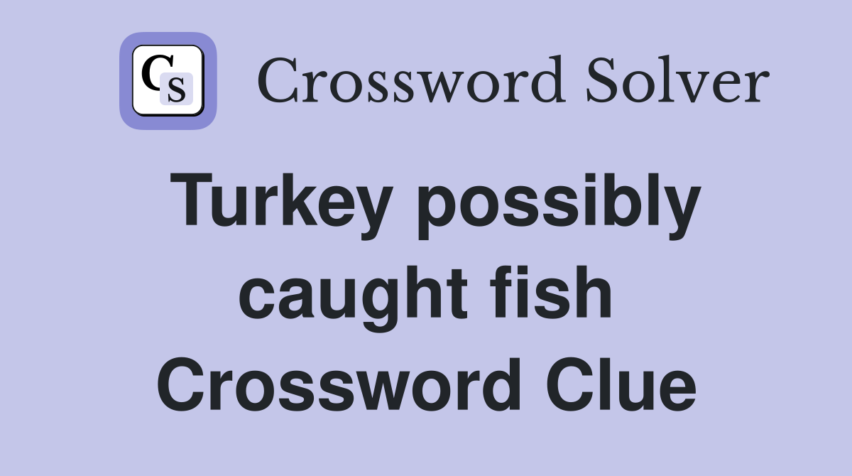 Turkey possibly caught fish Crossword Clue