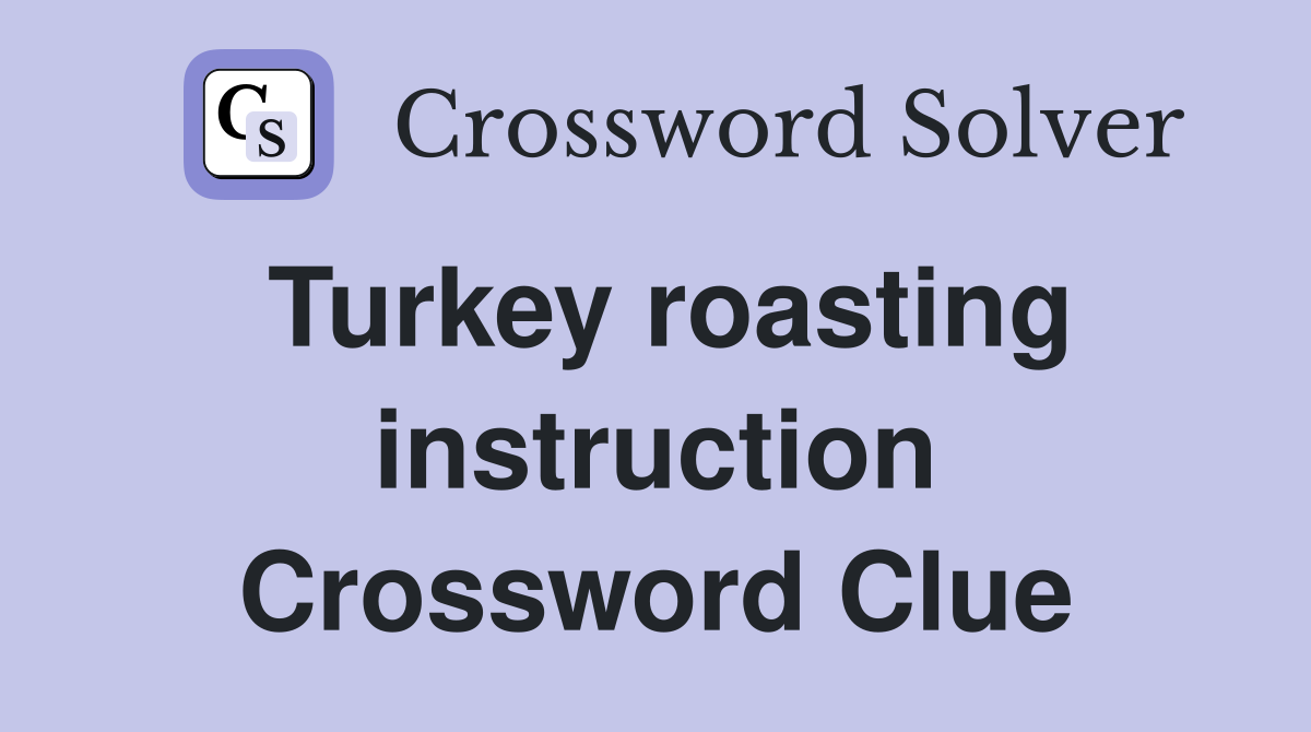 Turkey roasting instruction Crossword Clue
