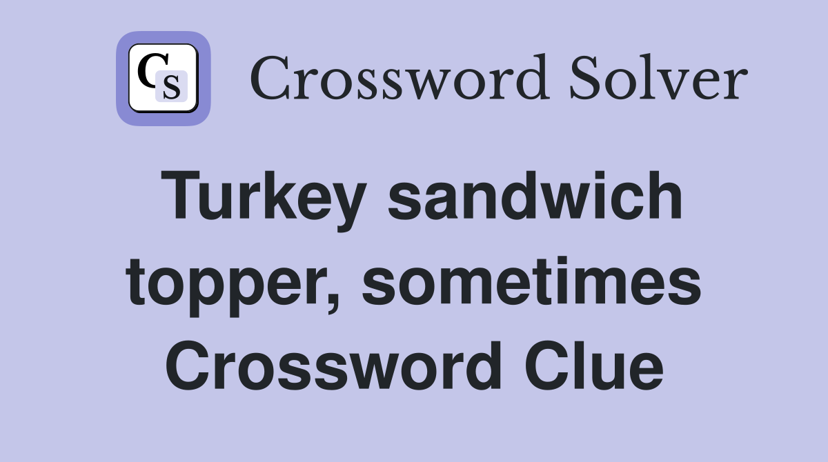 Turkey sandwich topper, sometimes Crossword Clue