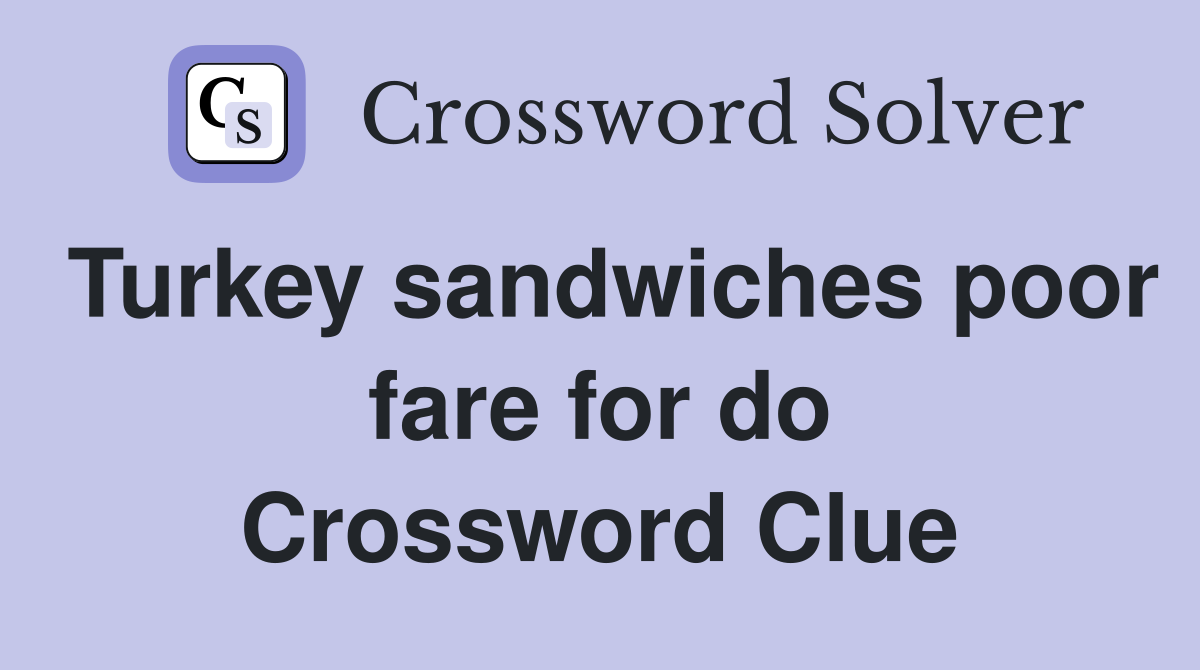 Turkey sandwiches poor fare for do Crossword Clue