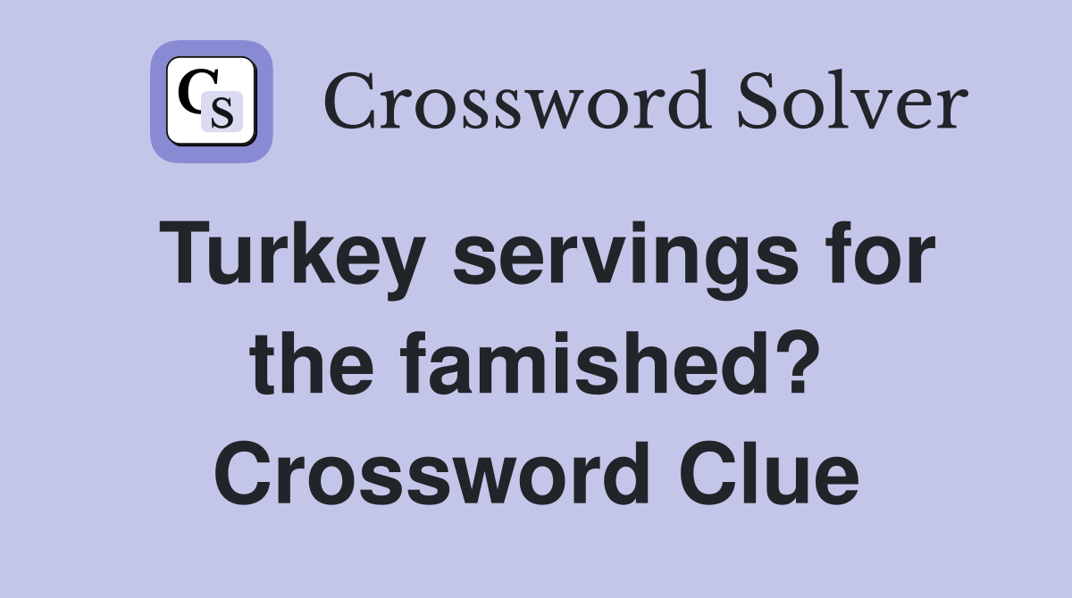 Turkey servings for the famished? Crossword Clue