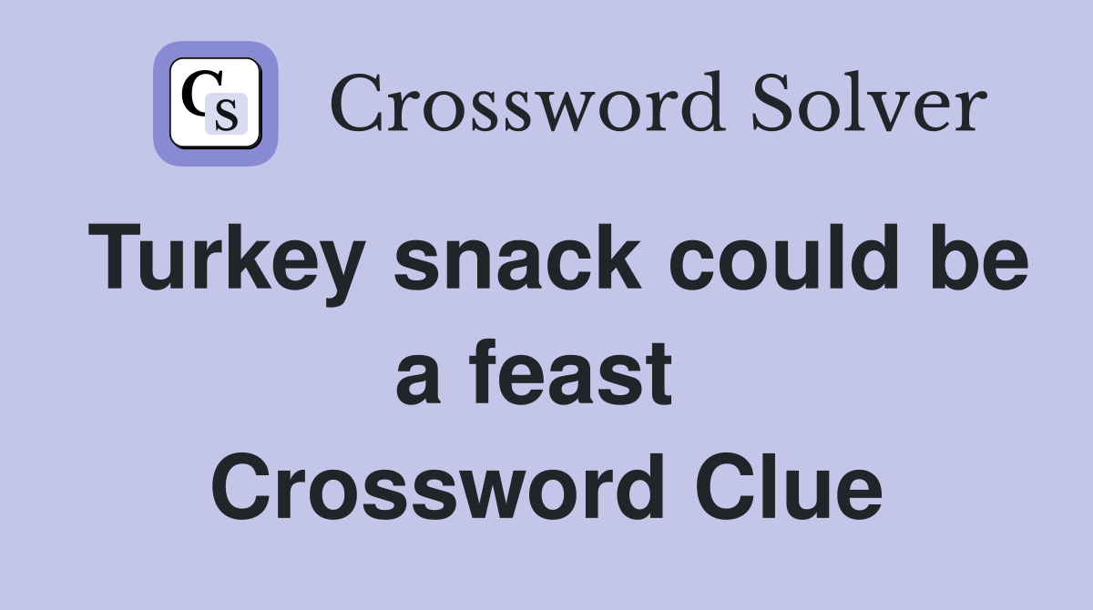 Turkey snack could be a feast  Crossword Clue