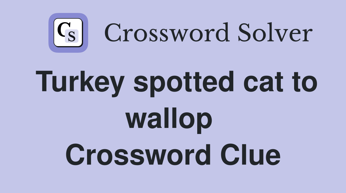 Turkey spotted cat to wallop  Crossword Clue