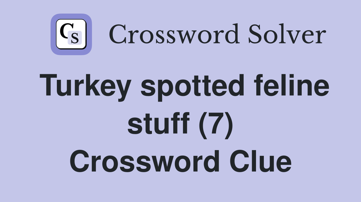 Turkey spotted feline stuff (7) Crossword Clue