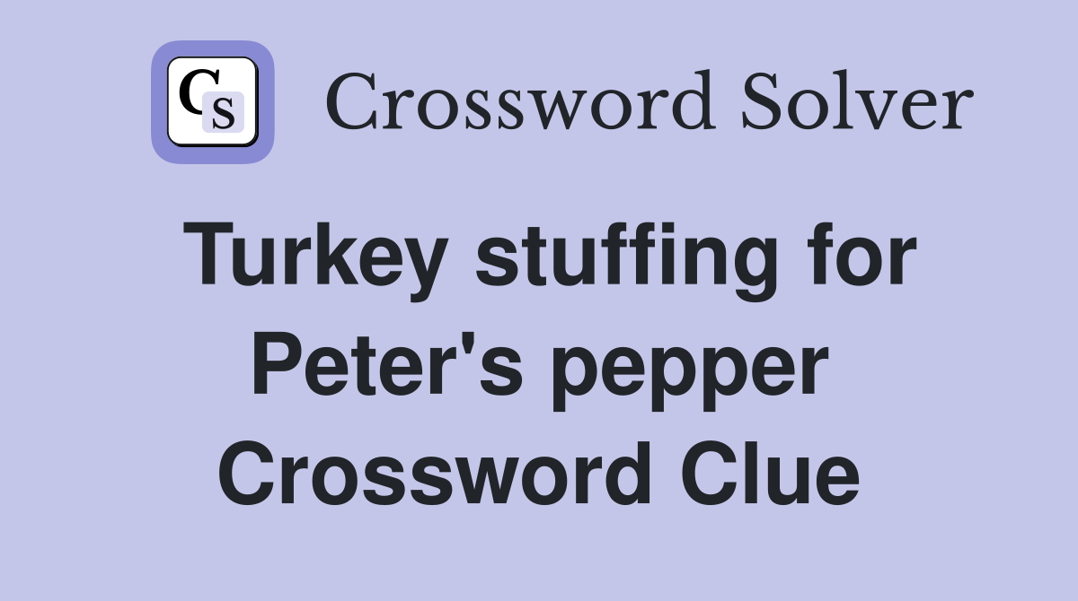 Turkey stuffing for Peter's pepper Crossword Clue