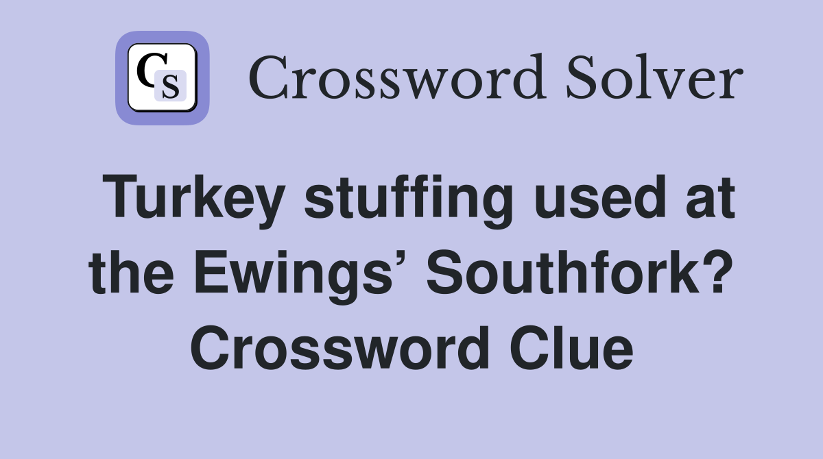 Turkey stuffing used at the Ewings’ Southfork? Crossword Clue