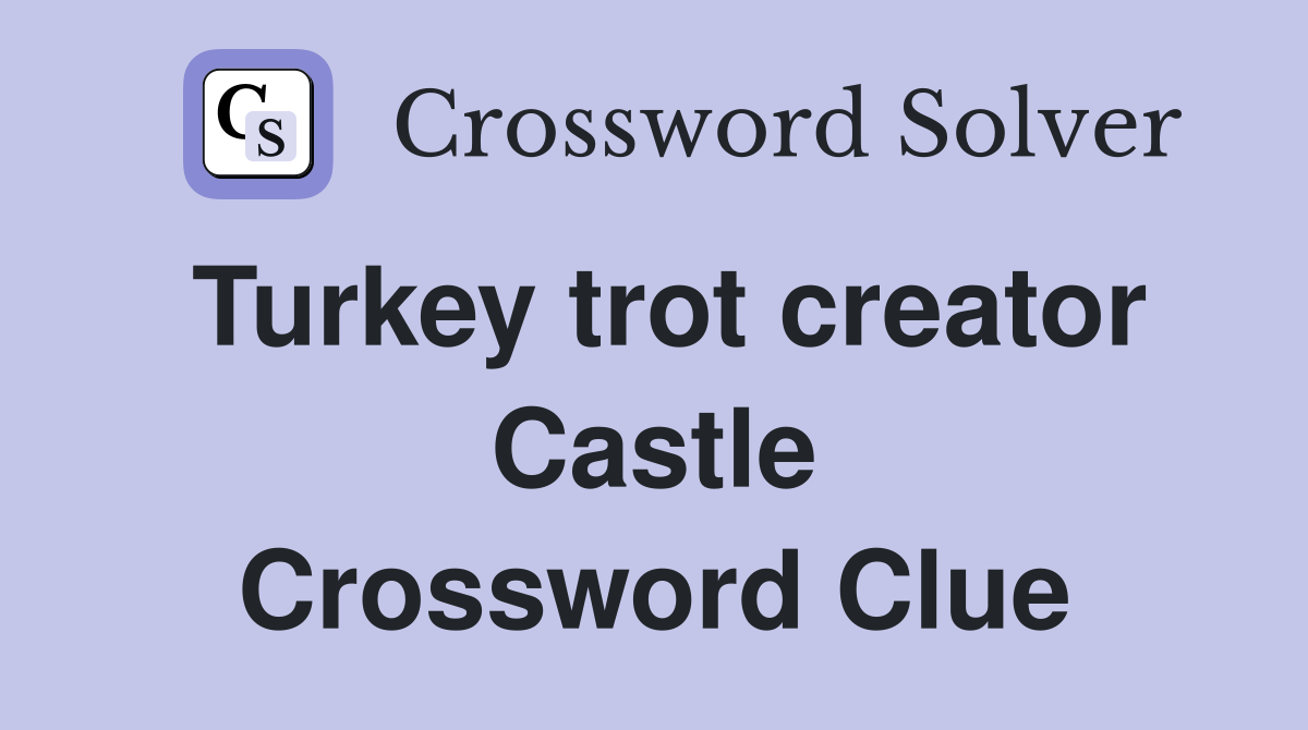 Turkey trot creator Castle Crossword Clue