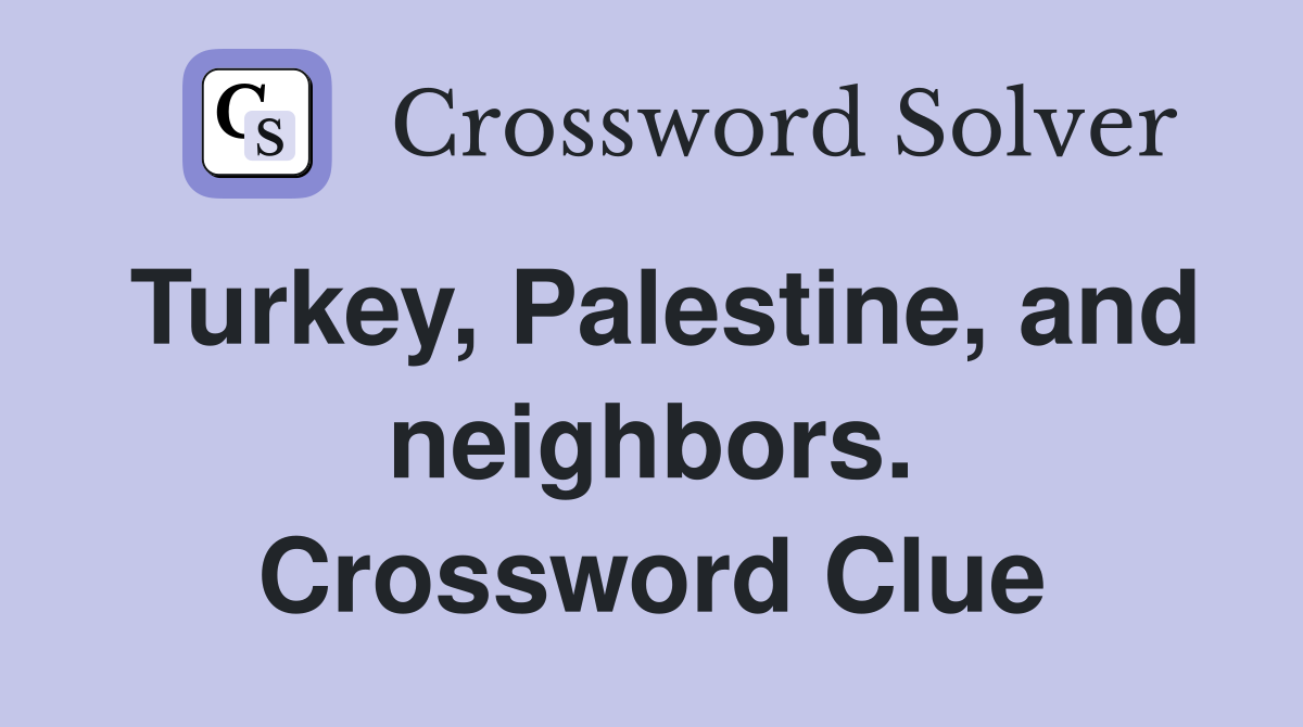 Turkey, Palestine, and neighbors. Crossword Clue