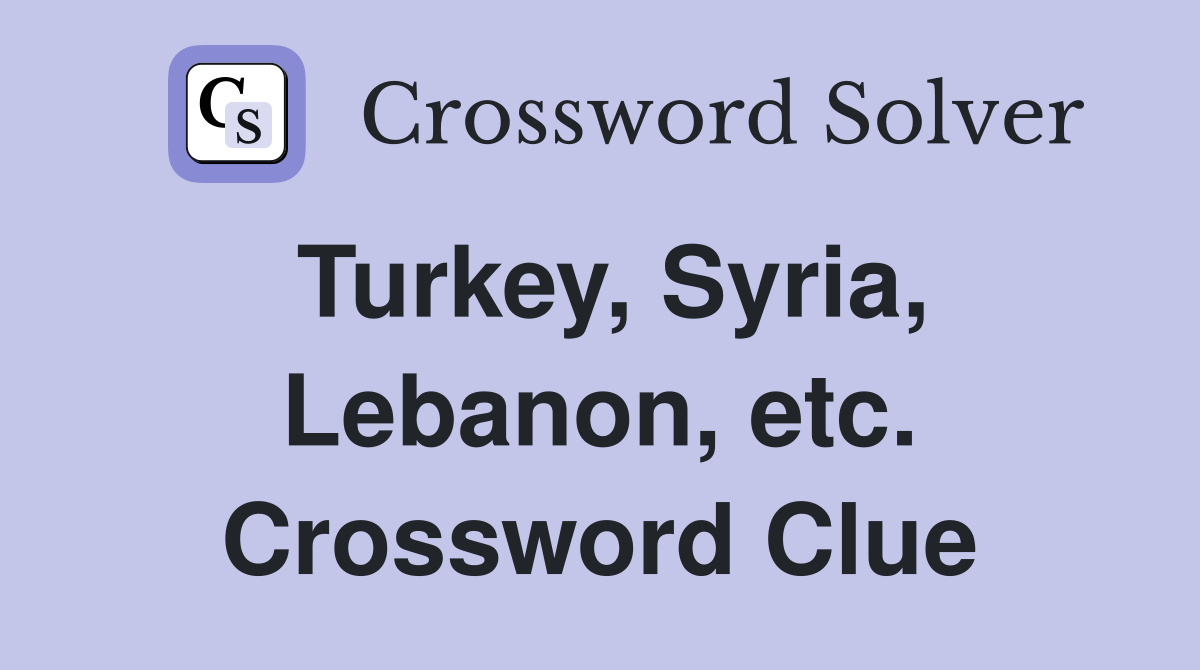 Turkey, Syria, Lebanon, etc. Crossword Clue