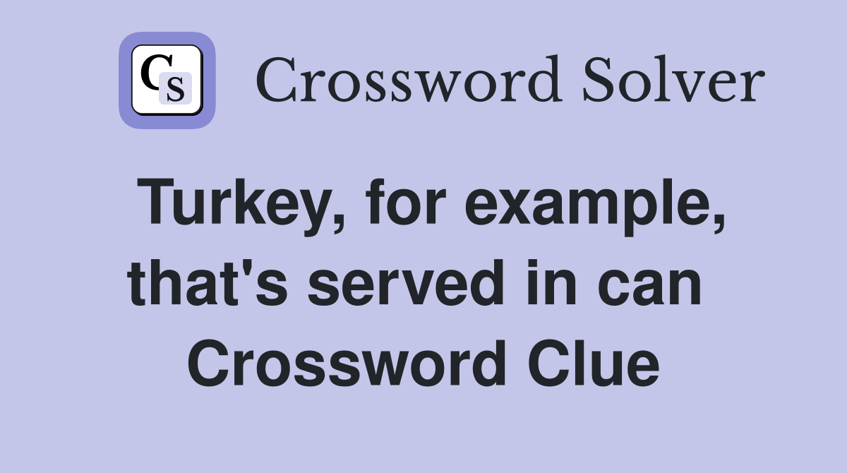 Turkey, for example, that's served in can  Crossword Clue