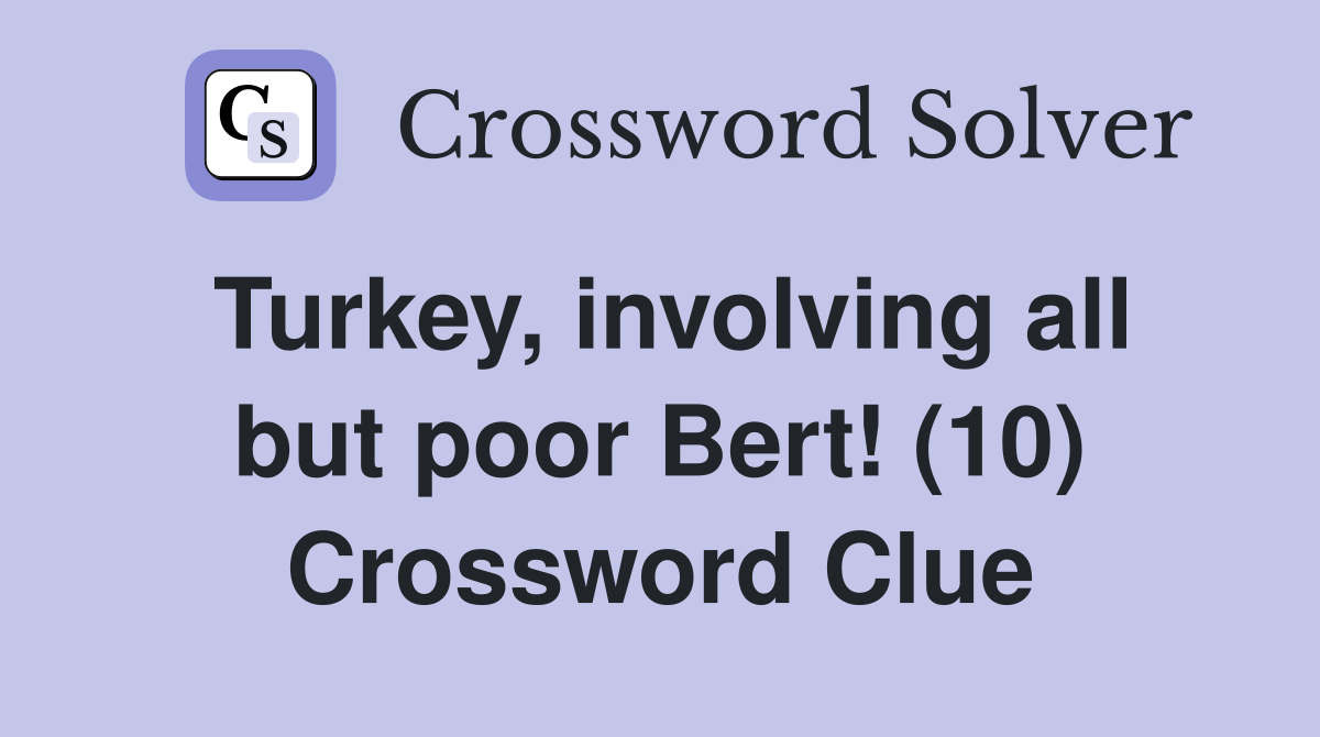 Turkey, involving all but poor Bert! (10) Crossword Clue