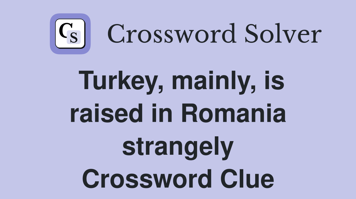 Turkey, mainly, is raised in Romania strangely Crossword Clue