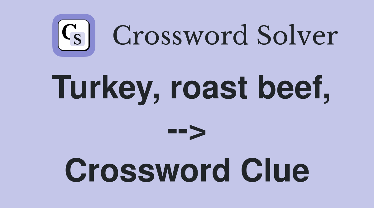 Turkey, roast beef, --> Crossword Clue