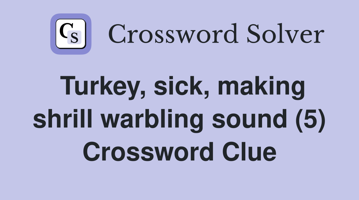 Turkey, sick, making shrill warbling sound (5) Crossword Clue