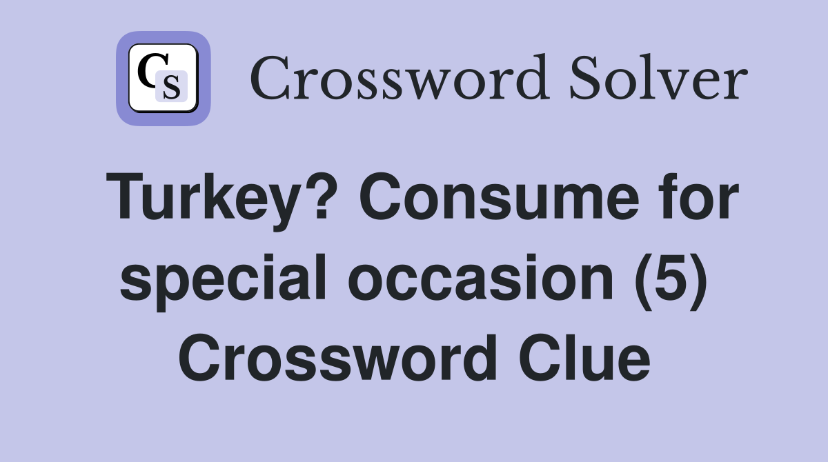 Turkey? Consume for special occasion (5) Crossword Clue